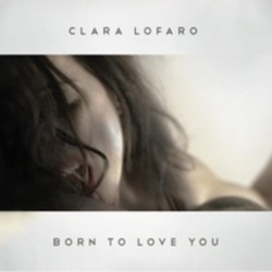 Clara Lofaro - Born To Love You